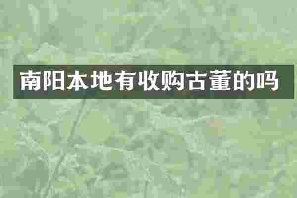 南阳本地有收购古董的吗