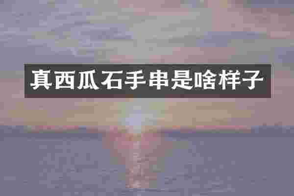 真西瓜石手串是啥样子
