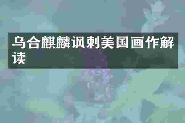 乌合麒麟讽刺美国画作解读