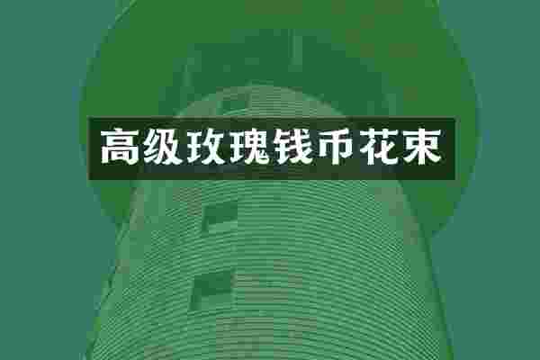 高级玫瑰钱币花束