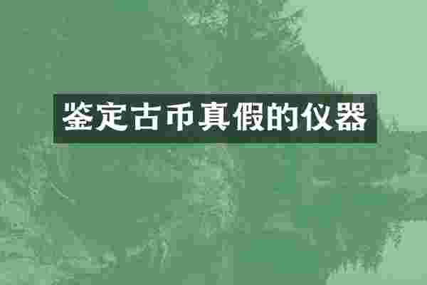 鉴定古币真假的仪器