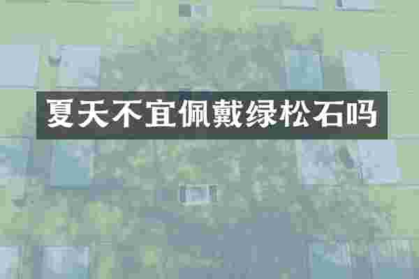 夏天不宜佩戴绿松石吗