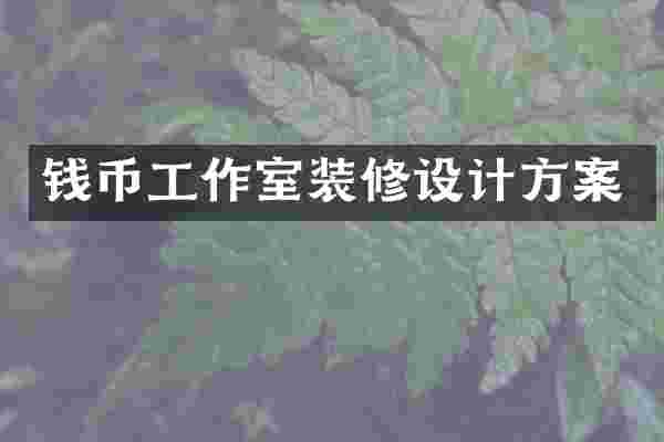 钱币工作室装修设计方案
