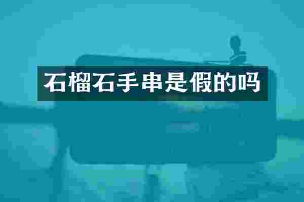 石榴石手串是假的吗