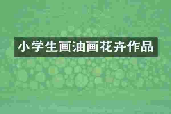 小学生画油画花卉作品