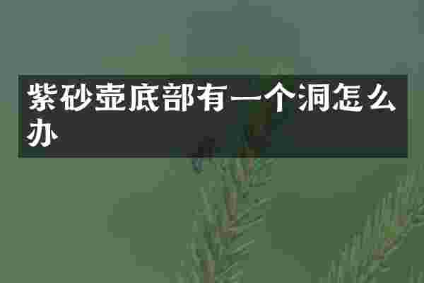 紫砂壶底部有一个洞怎么办