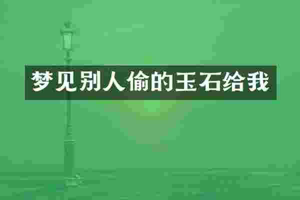 梦见别人偷的玉石给我