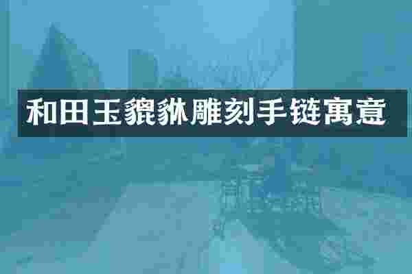 和田玉貔貅雕刻手链寓意