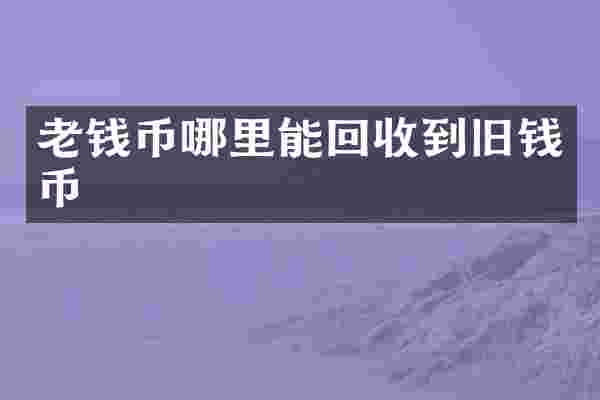 老钱币哪里能回收到旧钱币