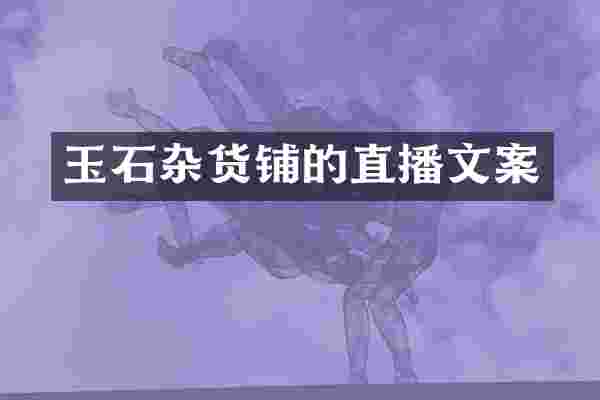 玉石杂货铺的直播文案