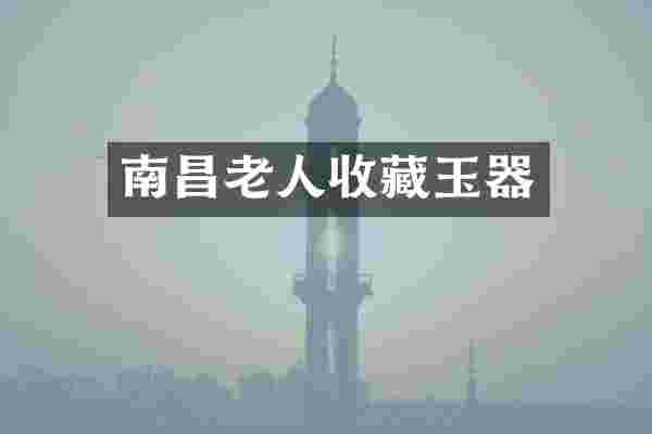 南昌老人收藏玉器