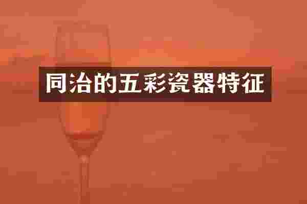 同治的五彩瓷器特征