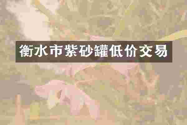 衡水市紫砂罐低价交易