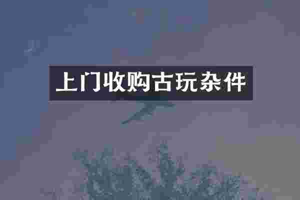 上门收购古玩杂件