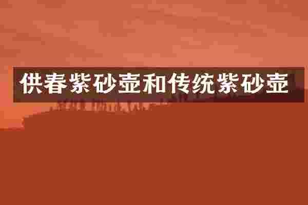 供春紫砂壶和传统紫砂壶