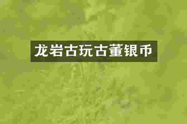 龙岩古玩古董银币