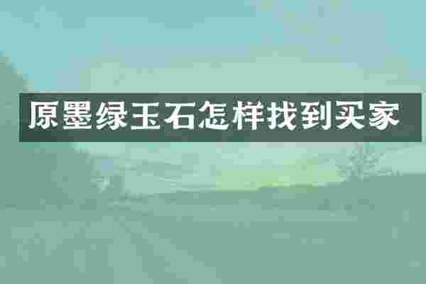 原墨绿玉石怎样找到买家