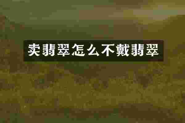 卖翡翠怎么不戴翡翠