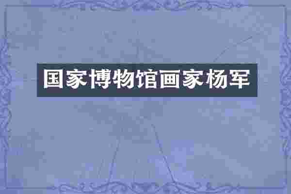 国家博物馆画家杨军