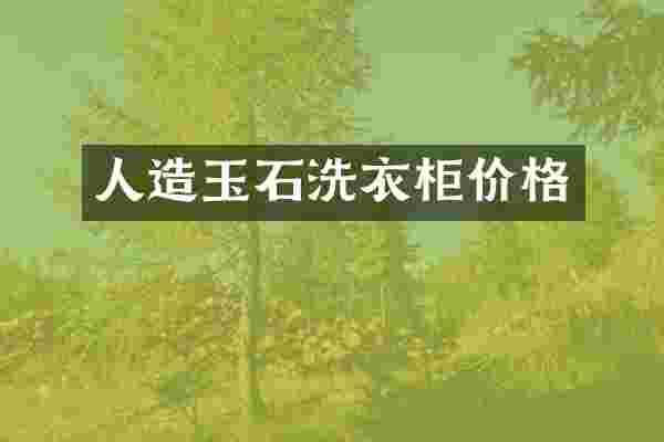 人造玉石洗衣柜价格
