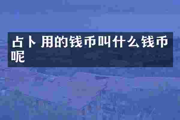 占卜用的钱币叫什么钱币呢