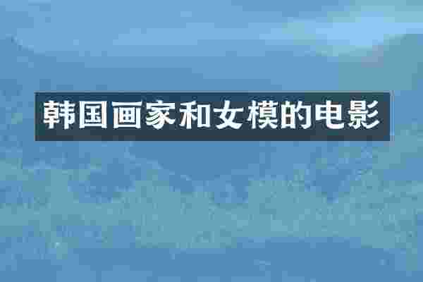 韩国画家和女模的电影