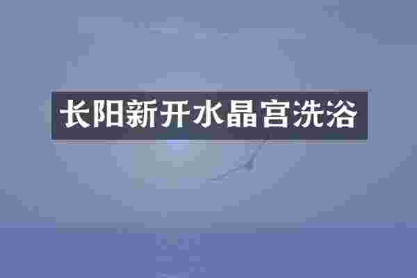 长阳新开水晶宫洗浴
