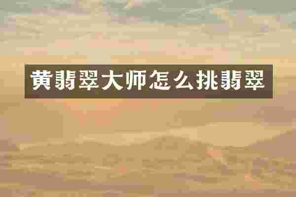 黄翡翠大师怎么挑翡翠