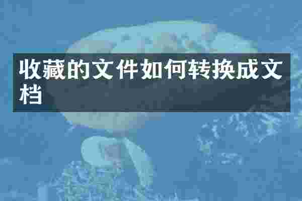 收藏的文件如何转换成文档