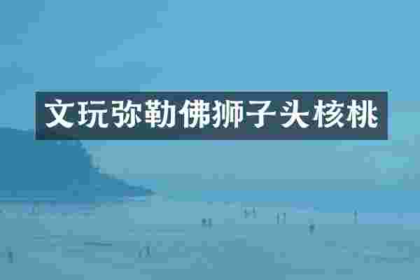 文玩弥勒佛狮子头核桃