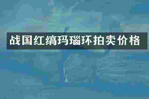 战国红缟玛瑙环拍卖价格