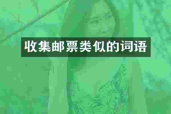 收集邮票类似的词语
