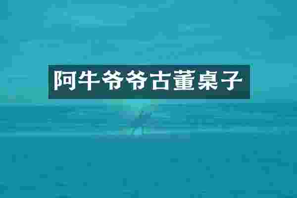 阿牛爷爷古董桌子