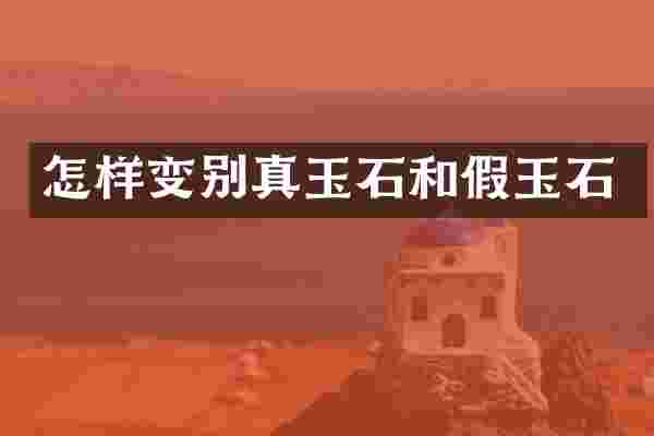 怎样变别真玉石和假玉石