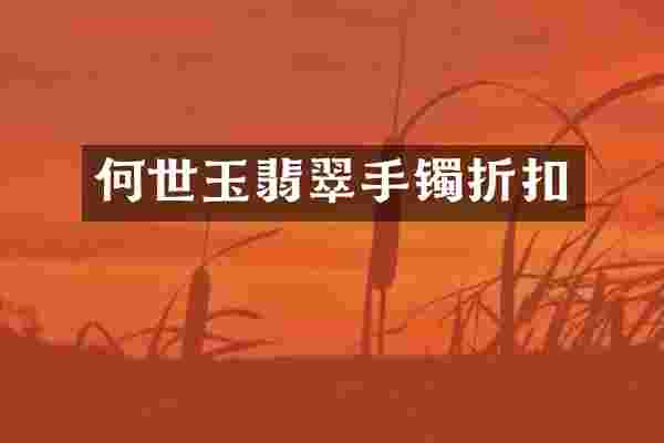 何世玉翡翠手镯折扣