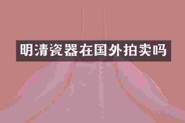 明清瓷器在国外拍卖吗