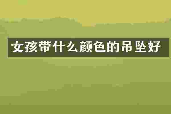 女孩带什么颜色的吊坠好