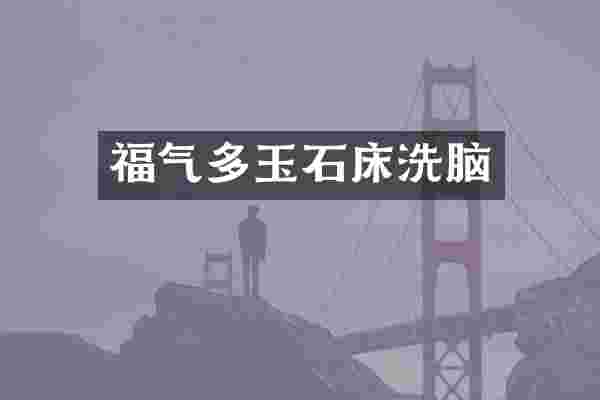 福气多玉石床洗脑