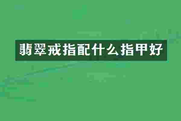 翡翠戒指指甲好