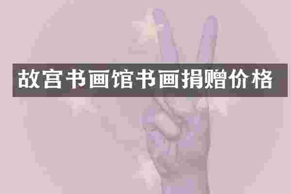 故宫书画馆书画捐赠价格