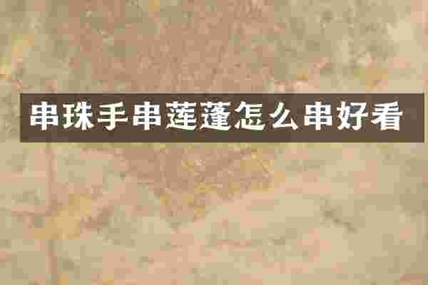 串珠手串莲蓬怎么串好看