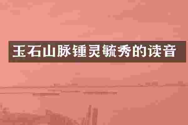 玉石山脉锺灵毓秀的读音