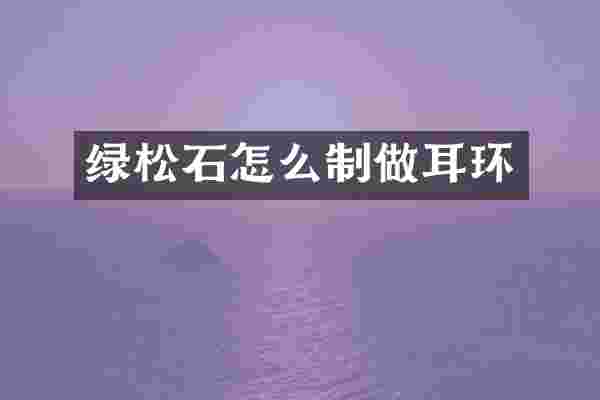 绿松石怎么制做耳环