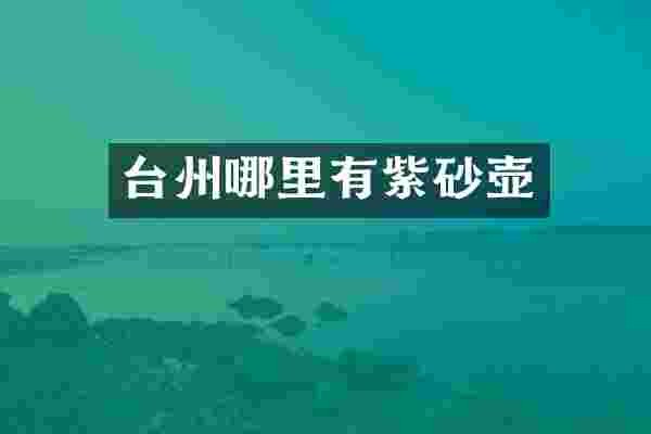 台州哪里有紫砂壶