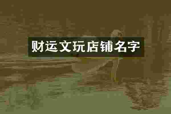 财运文玩店铺名字