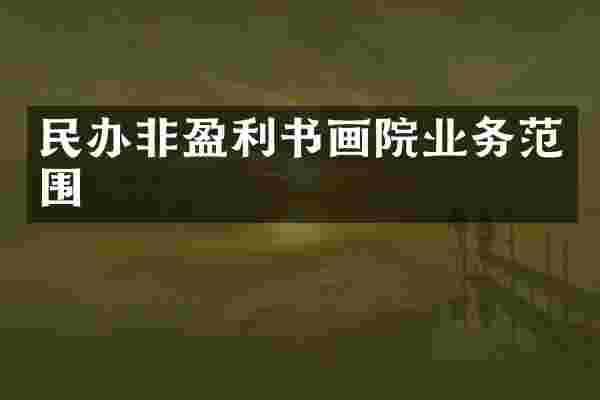 民办非盈利书画院业务范围