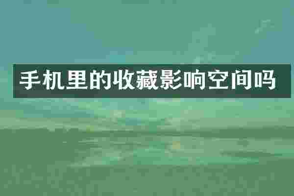 手机里的收藏影响空间吗