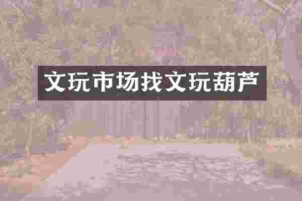 文玩市场找文玩葫芦