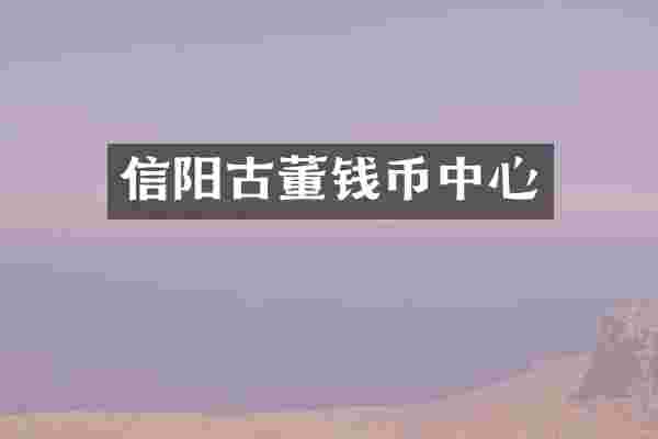 信阳古董钱币中心