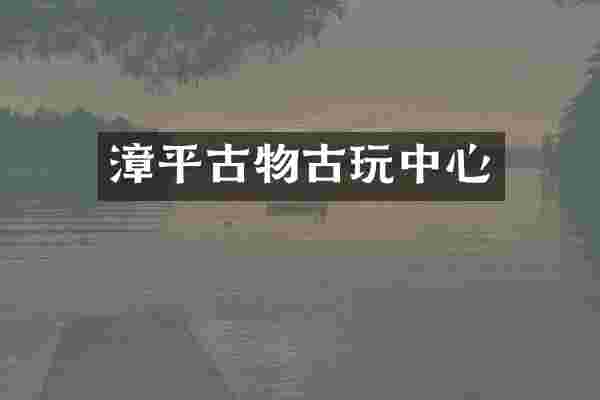 漳平古物古玩中心